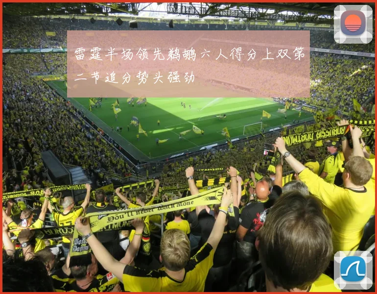 雷霆半场领先鹈鹕六人得分上双第二节追分势头强劲