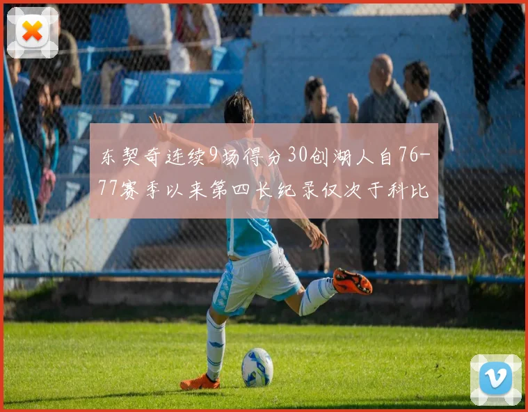 东契奇连续9场得分30创湖人自76-77赛季以来第四长纪录仅次于科比和奥尼尔