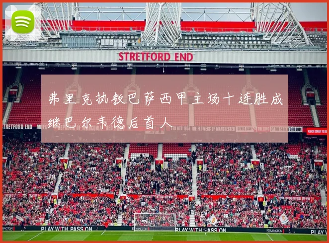 弗里克执教巴萨西甲主场十连胜成继巴尔韦德后首人
